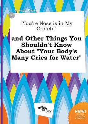 Book cover for You're Nose Is in My Crotch! and Other Things You Shouldn't Know about Your Body's Many Cries for Water