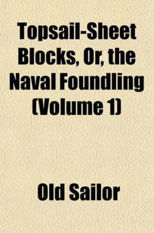 Cover of Topsail-Sheet Blocks, Or, the Naval Foundling (Volume 1)