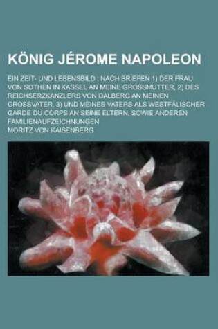 Cover of Konig Jerome Napoleon; Ein Zeit- Und Lebensbild