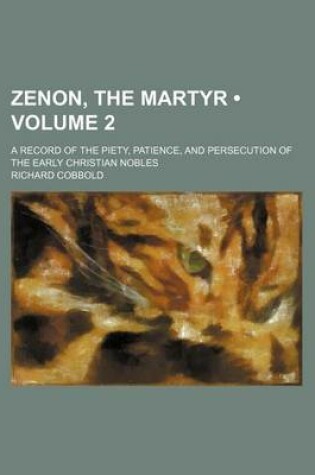 Cover of Zenon, the Martyr (Volume 2); A Record of the Piety, Patience, and Persecution of the Early Christian Nobles