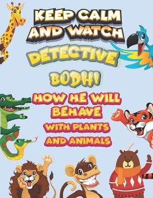 Book cover for keep calm and watch detective Bodhi how he will behave with plant and animals