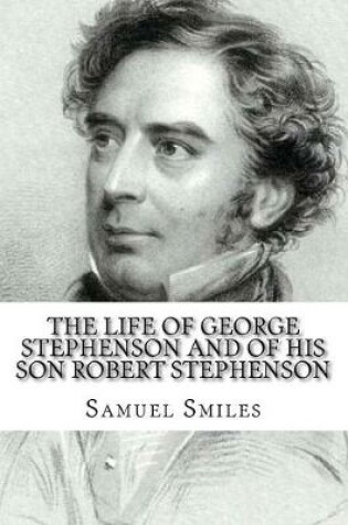 Cover of The Life of George Stephenson and of his Son Robert Stephenson