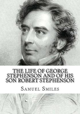 Book cover for The Life of George Stephenson and of his Son Robert Stephenson