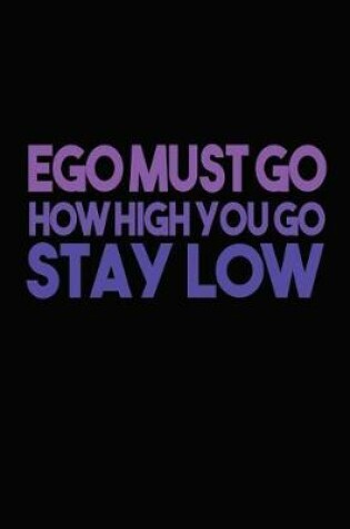 Cover of Ego Must Go How High You Go Stay Low