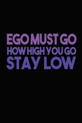 Book cover for Ego Must Go How High You Go Stay Low