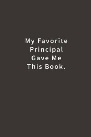 Cover of My Favorite Principal Gave Me This Book.