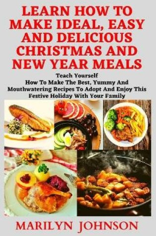 Cover of Learn How to Make Ideal, Easy and Delicious Christmas and New Year Meals