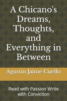 Cover of A Chicano's Dreams, Thoughts, and Everything in Between