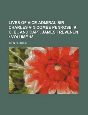 Book cover for Lives of Vice-Admiral Sir Charles Vinicombe Penrose, K. C. B., and Capt. James Trevenen (Volume 18)