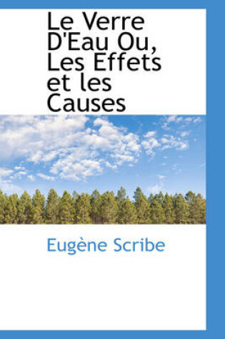 Cover of Le Verre D'Eau Ou, Les Effets Et Les Causes