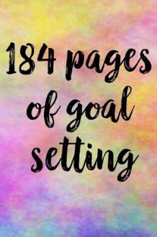 Cover of 184 Pages Of Goal Setting