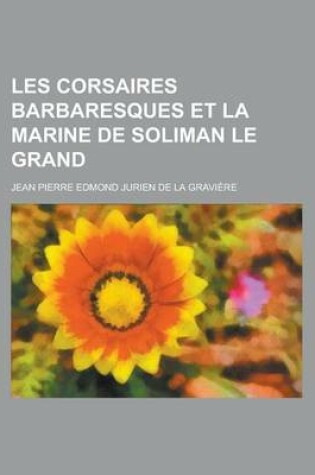 Cover of Les Corsaires Barbaresques Et La Marine de Soliman Le Grand