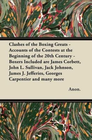 Cover of Clashes of the Boxing Greats - Accounts of the Contests at the Beginning of the 20th Century - Boxers Included are James Corbett, John L. Sullivan, Jack Johnson, James J. Jefferies, Georges Carpentier and Many More