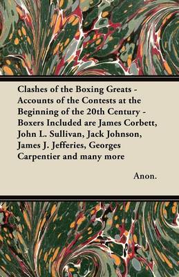 Book cover for Clashes of the Boxing Greats - Accounts of the Contests at the Beginning of the 20th Century - Boxers Included are James Corbett, John L. Sullivan, Jack Johnson, James J. Jefferies, Georges Carpentier and Many More