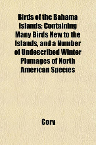 Cover of Birds of the Bahama Islands; Containing Many Birds New to the Islands, and a Number of Undescribed Winter Plumages of North American Species