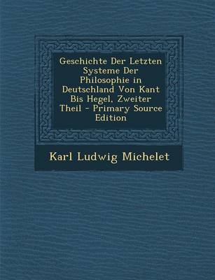 Book cover for Geschichte Der Letzten Systeme Der Philosophie in Deutschland Von Kant Bis Hegel, Zweiter Theil