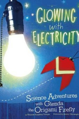 Cover of Glowing with Electricity: Science Adventures with Glenda the Origami Firefly (Origami Science Adventures)