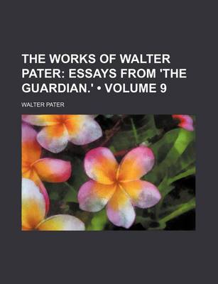 Book cover for The Works of Walter Pater (Volume 9); Essays from 'The Guardian.'