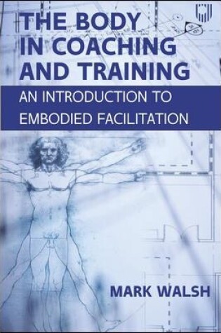 Cover of The Body in Coaching and Training: An Introduction to Embodied Facilitation