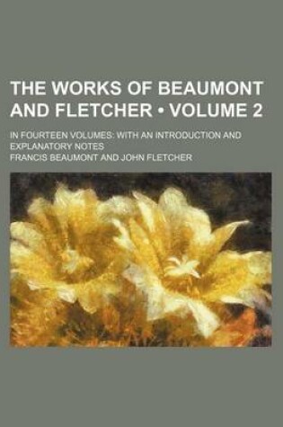 Cover of The Works of Beaumont and Fletcher (Volume 2); In Fourteen Volumes with an Introduction and Explanatory Notes