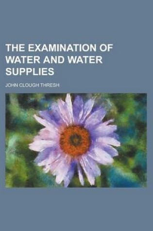 Cover of The Examination of Water and Water Supplies