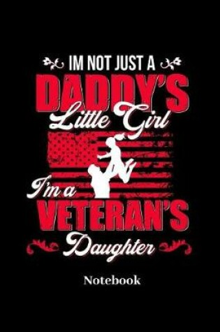 Cover of Im Not Just A Daddys Little Girl I'm A Veterans Daughter Notebook