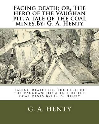 Book cover for Facing death; or, The hero of the Vaughan pit; a tale of the coal mines.By