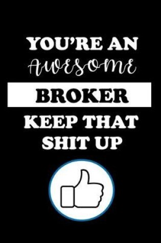 Cover of You're an Awesome Broker Keep That Shit Up