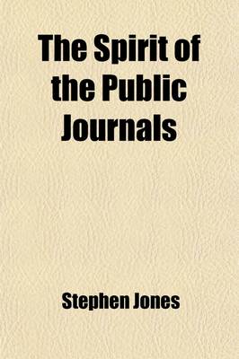 Book cover for The Spirit of the Public Journals; Being an Impartial Selection of the Most Exquisite Essays and Jeux D'Esprits, Principally Prose, That Appear in the Newspapers and Other Publications Volume 14