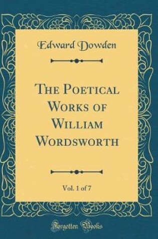Cover of The Poetical Works of William Wordsworth, Vol. 1 of 7 (Classic Reprint)