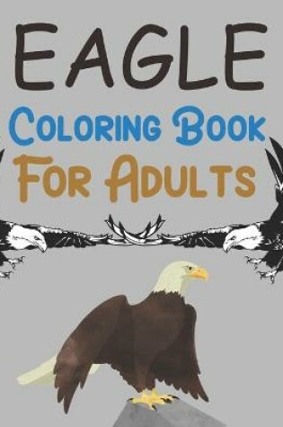 Cover of Eagle Coloring Book For Adults