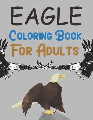 Book cover for Eagle Coloring Book For Adults