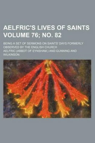 Cover of Aelfric's Lives of Saints Volume 76; No. 82; Being a Set of Sermons on Saints' Days Formerly Observed by the English Church