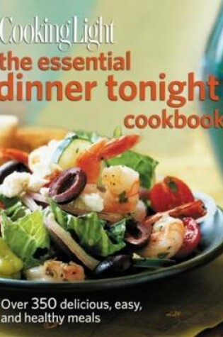 Cover of Cooking Light the Essential Dinner Tonight Cookbook