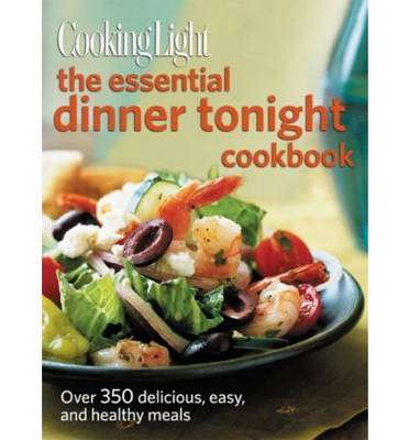 Book cover for Cooking Light the Essential Dinner Tonight Cookbook