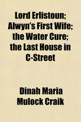 Cover of Lord Erlistoun; Alwyn's First Wife the Water Cure the Last House in C-Street