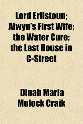 Book cover for Lord Erlistoun; Alwyn's First Wife the Water Cure the Last House in C-Street