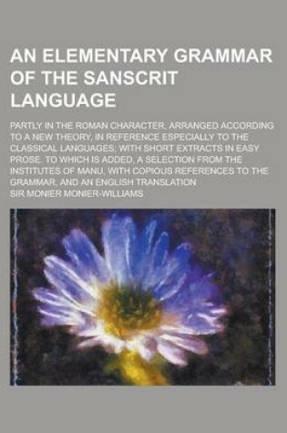 Cover of An Elementary Grammar of the Sanscrit Language; Partly in the Roman Character, Arranged According to a New Theory, in Reference Especially to the Cla