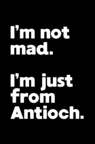 Cover of I'm not mad. I'm just from Antioch.