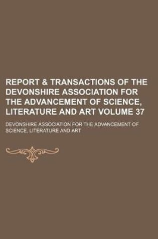 Cover of Report & Transactions of the Devonshire Association for the Advancement of Science, Literature and Art Volume 37