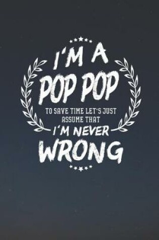 Cover of I'm A Pop Pop To Save Time Let's Just Assume That I Never Wrong