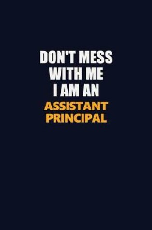 Cover of Don't Mess With Me Because I Am An Assistant Principal