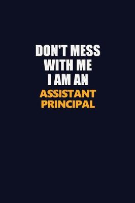 Book cover for Don't Mess With Me Because I Am An Assistant Principal