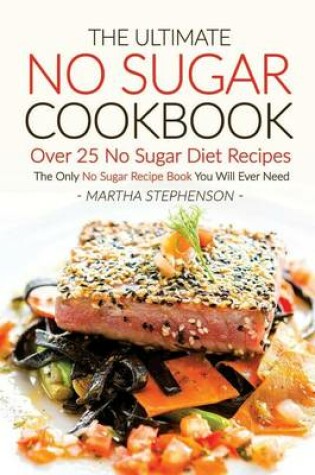 Cover of The Ultimate No Sugar Cookbook - Over 25 No Sugar Diet Recipes