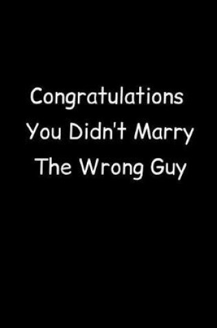 Cover of Congratulations You Didn't Marry The Wrong Guy