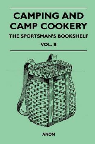 Cover of Camping and Camp Cookery - The Sportsman's Bookshelf, Vol. II