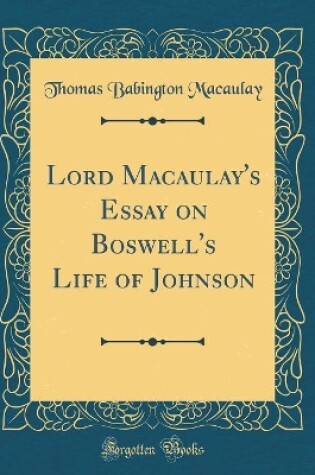 Cover of Lord Macaulay's Essay on Boswell's Life of Johnson (Classic Reprint)