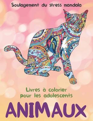Cover of Livres a colorier pour les adolescents - Soulagement du stress Mandala - Animaux