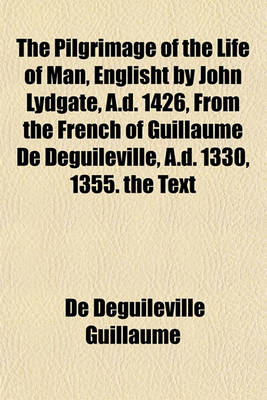 Book cover for The Pilgrimage of the Life of Man, Englisht by John Lydgate, A.D. 1426, from the French of Guillaume de Deguileville, A.D. 1330, 1355. the Text