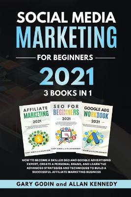 Book cover for SOCIAL MEDIA MARKETING FOR BEGINNERS 2021 3 BOOKS IN 1 How to Become a Skilled SEO and Google Advertising Expert, Create a Personal Brand, and Learn the Advanced Strategies and Techniques to Build a Successful Affiliate Marketing Business